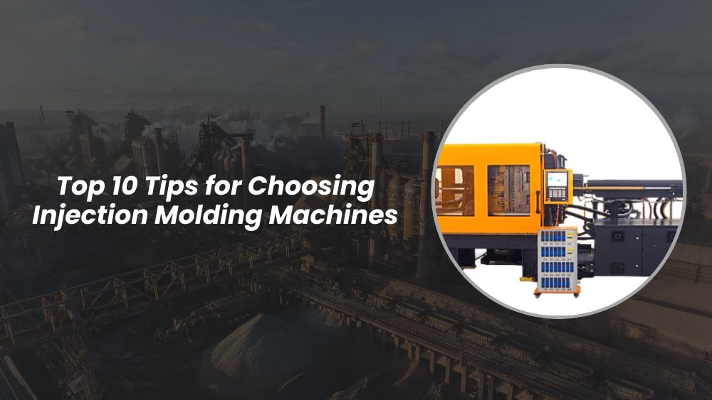 Top 10 Tips for Choosing Injection Molding Machines